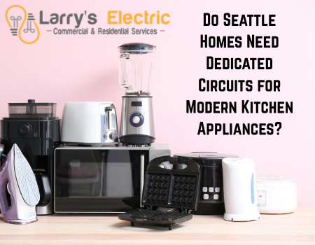 Do Seattle Homes Need Dedicated Circuits for Modern Kitchen Appliances?